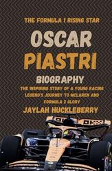 Oscar Piastri Biography: The Formula 1 Rising Star: The Inspiring Story of a Young Racing Legend's Journey McLaren and Formula 2 Glory