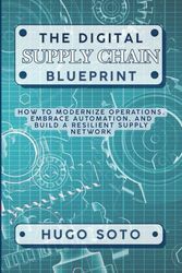 The Digital Supply Chain Blueprint: How to modernize operations, embrace automation, and build a resilient supply network