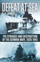 Defeat at Sea: The Struggle and Eventual Destruction of the German Navy, 1939-1945
