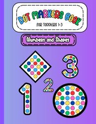 Dot Markers Book For Toddlers 1-3 Numbers and Shapes: Creative Toddler Coloring Book