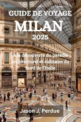 GUIDE DE VOYAGE MILAN 2025: À la découverte du paradis architectural et culinaire du nord de l'Italie