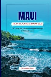 MAUI TRAVEL GUIDE BOOK 2025: The Valley Isle: Paradise of Lush Landscapes & Pristine Beaches