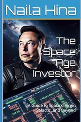 The Space Age Investor: A Guide to SpaceX, Virgin Galactic, and Beyond