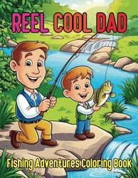 Reel Cool Dad Fishing Adventures Coloring Book For Kids and Adults: 86 Lighthearted and Heartwarming Pages for Dads Who Cast Big Smiles and Create Lasting Memories