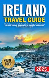 Ireland Travel Guide: A Pocket Companion to Hidden Gems, Scenic Landscapes, Historic Castles, Pub Culture, Traditions, and Insider Tips for an Authentic Journey Across Dublin, Galway, Cork & Beyond!