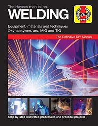 The Haynes Manual on Welding: Step-By-Step Illustrated Procedures and Practical Projects