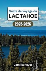 Guide de voyage du lac Tahoe 2025–2026: Gagnez du temps, évitez les pièges à touristes et découvrez les vues du sommet du Tahoe sans les incertitudes