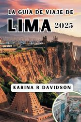 LA GUÍA DE VIAJE DE LIMA 2025: Navega por el corazón de la ciudad a través de la cultura, la comida y la historia