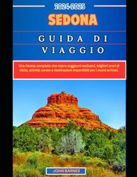 SEDONA GUIDA DI VIAGGIO 2024-2025: Una risorsa completa che copre soggiorni esclusivi, migliori orari di visita, attività curate e destinazioni imperdibili per i nuovi arrivati.