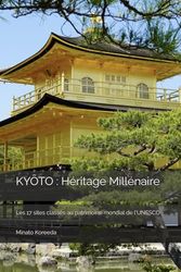 KYŌTO : Héritage Millénaire: Les 17 sites classés au patrimoine mondial de l'UNESCO
