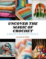 Uncover the Magic of Crochet: A Book of 12 Distinctive Projects