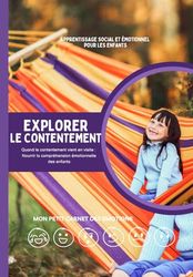 Apprentissage social et émotionnel pour les enfants explorer le contentement: Quand le contentement vient nous rendre visite : Nourrir la ... les 7-10 ans avec exercices de réflexions