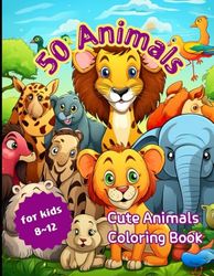 50 Animals Coloring Book: Cute Animals Coloring Book Kids 8~12