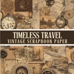 Timeless Travel Vintage Scrapbook Paper: Perfect For Decoupage, Junk Journals, Scrapbooking, Mixed Media, Cut Out & Collage Art