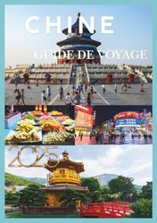 CHINE GUIDE DE VOYAGE 2025: À la découverte de l'âme d'une terre ancienne