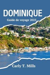 DOMINIQUE Guide de voyage 2025: À la découverte de l'île naturelle des Caraïbes