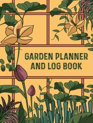 garden planner log book: for Recording Important Plant Details of Vegetable, Fruit, Flower, Herb & Ornamental ... Observe Plant Conditions and Growing Notes