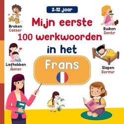 Mijn eerste 100 werkwoorden in het Frans: Tweetalig kinderboek, 100 verbazingwekkend en Kleurrijke Afbeeldingen om Frans te Leren