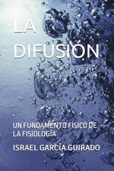 LA DIFUSIÓN: UN FUNDAMENTO FÍSICO DE LA FISIOLOGÍA