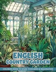 English Country Garden Coloring Book for Adults: Delight in the Charm of Gardens Coloring Pages, Perfect for Relaxing and Embracing Beauty Nature