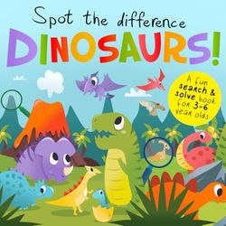 Spot the Difference - Dinosaurs!: A Fun Search and Solve Book for 3-6 Year Olds