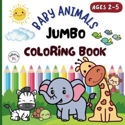 BABY ANIMALS JUMBO COLORING BOOK: Cute Images of Baby Animals for coloring. Big and Simple for toddlers and kids ages 2-5.