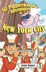 Sir Pigglesworth's Adventures in New York City: The Hysterical Flying Pig Finds Trouble at the Macy's Thanksgiving Day Parade