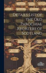 Details List of the Old Parochial Registers of Scotland