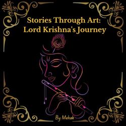 Stories Through Art: Lord Krishna's Journey: A Creative Journey of Tales and Illustrations Inspired by Lord Krishna