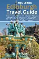 Edinburgh Travel Guide: Discover the Charm of Scotland’s Vibrant Heritage, Iconic Landmarks, Enchanting Streets, Cultural Highlights, and Must-See Attractions for Every Traveler