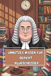 Unnützes Wissen – Gerichts-Klugscheißer 100 absurde Fakten als Geschenk für Richter:innen