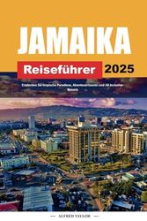 JAMAIKA REISEFÜHRER 2025: Entdecken Sie tropische Paradiese, Abenteuertouren und All-Inclusive-Resorts