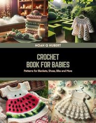 Crochet Book for Babies: Patterns for Blankets, Shoes, Bibs and More