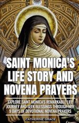 Saint Monica's Life Story and Novena Prayers: Explore Saint Monica's Remarkable Life Journey and Seek Blessings Through Her 9 Days of Devotional Novena Prayers (Powerful Prayer Book)