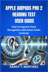 APPLE AIRPODS PRO 2 HEARING TEST USER GUIDE: How to Improve Voice Recognition with Smart Audio Controls