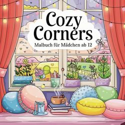 Cozy Corners Malbuch Für Mädchen Ab 12: Entspannendes Malbuch mit gemütlichen Leseecken, kreativen Räumen & traumhaften Motiven für Teenager