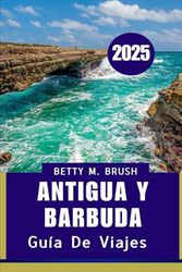 GUÍA DE VIAJES DE ANTIGUA Y BARBUDA 2025: “DonDe caDa orilla cuenta una historia”