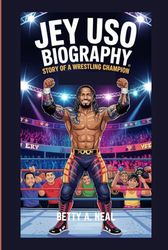JEY USO BIOGRAPHY: STORY OF A WRESTLING CHAMPION