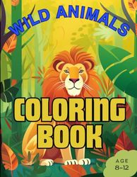 Wild Animals Coloring Book: Awesome Wild Animal Coloring Book for Kids with 120 Pages