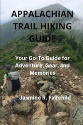 APPALACHIAN TRAIL HIKING GUIDE: Your Go-To Guide for Adventure, Gear, and Memories