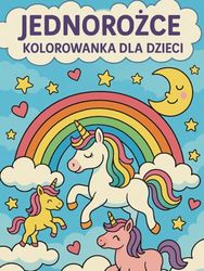 JEDNOROŻCE KOLOROWANKA DLA DZIECI: Magiczna zabawa z jednorożcami dla dzieci w wieku 3–8 lat. Duże, proste ilustracje do kolorowania – idealne dla małych artystów!