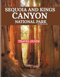 SEQUOIA AND KINGS CANYON NATIONAL PARK: New Edition: Explore Like a Local with Expert Travel Tips, Must-See Sights, Hidden Hiking Routes, Family Adventures, Nature Escapes, and Year-Round Activities"
