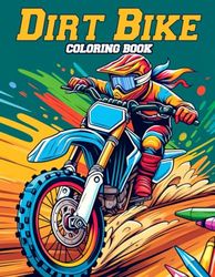 Dirt Bike Coloring book: Customize your own dirt bike masterpiece with vivid colors and intricate details, and blaze a trail of excitement with every page turn.