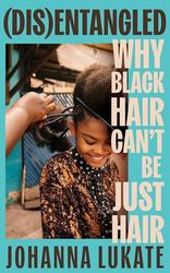 Disentangled: Why Black Hair Can't Be Just Hair