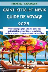 Saint-Kitts-et-Nevis Guide de voyage 2025: Votre compagnon ultime pour les principales attractions, la cuisine authentique et les aventures culturelles