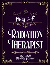 Busy AF Radiation Therapist 2024-2028 Monthly Planner: Five Years Schedule Organizer with Federal Holiday Reminders and Motivational Quotes (January 2024 through December 2028) with Luxury Cover