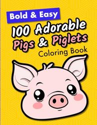 100 Adorable Pigs and Piglets Coloring Book: Big and simple Cute Kawaii pigs coloring book Bold and Easy Designs for both kids and adults who love simple designs.