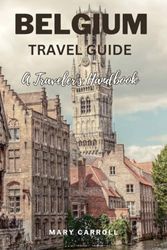 BELGIUM TRAVEL GUIDE: A Traveler's Handbook