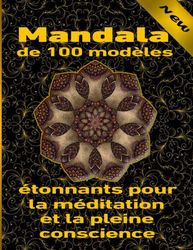 Mandala de 100 modèles étonnants pour la méditation et la pleine conscience: Un livre de coloriage pour adultes avec 100 mandalas détaillés pour la relaxation et le soulagement du stress.