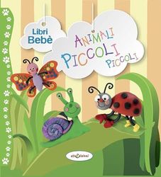 Animali piccoli piccoli. Ediz. a colori